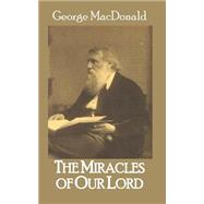 The Miracles of Our Lord by MacDonald, George; Sites, Roy A., 9781500218201