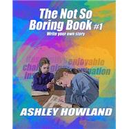 Not So Boring Book by Howland, Ashley, 9781511728201