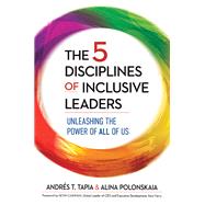The 5 Disciplines of Inclusive Leaders Unleashing the Power of All of Us by Tapia, Andrs; Polonskaia, Alina, 9781523088201