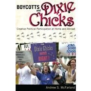 Boycotts and Dixie Chicks: Creative Political Participation at Home and Abroad by McFarland,Andrew S., 9781594518201