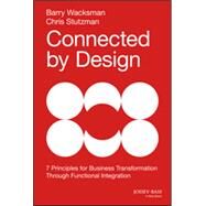 Connected by Design Seven Principles for Business Transformation Through Functional Integration by Wacksman, Barry; Stutzman, Chris, 9781118858202
