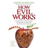 How Evil Works Understanding and Overcoming the Destructive Forces That Are Transforming America by Kupelian, David, 9781439168202