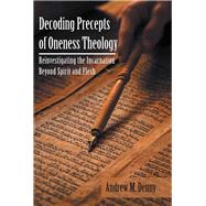 Decoding Precepts of Oneness Theology by Denny, Andrew M., 9781973608202