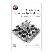 Titanium for Consumer Applications by Froes, Francis; Qian, Ma; Niinomi, Mitsuo, 9780128158203