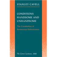 Conditions Handsome and Unhandsome: The Constitution of Emersonian Perfectionism by Stanley Cavell, 9780226098203