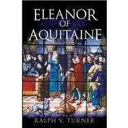 Eleanor of Aquitaine : Queen of France, Queen of England by Ralph V. Turner, 9780300178203