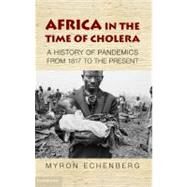 Africa in the Time of Cholera: A History of Pandemics from 1817 to the Present by Myron Echenberg, 9780521188203