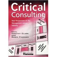 Critical Consulting New Perspectives on the Management Advice Industry by Clark, Timothy; Fincham, Robin, 9780631218203