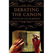 Debating the Canon A Reader from Addison to Nafisi by Morrissey, Lee, 9781403968203