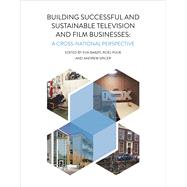 Building Successful and Sustainable Film and Television Businesses by Bakoy, Eva; Puijk, Roel; Spicer, Andrew, 9781783208203