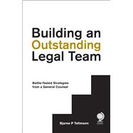 Building an Outstanding Legal Team: Battle-Tested Strategies from a General Counsel by Tellmann, Bjarne P., 9781911078203