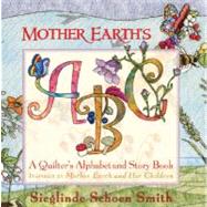 Mother Earth's ABC A Quilter's Alphabet and Story Book by Smith, Sieglinde Schoen, 9781933308203