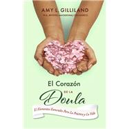 El Corazn De La Doula El Elementos Esenciales Para La Prctica Y La Vida by GILLILAND, AMY, 9798350938203