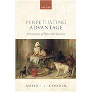 Perpetuating Advantage Mechanisms of Structural Injustice by Goodin, Robert E., 9780192888204