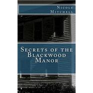 Secrets of the Blackwood Manor by Mitchell, Nicole; Mitchell, Matthew, 9781508448204