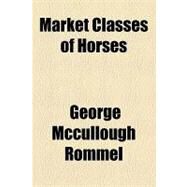 Market Classes of Horses by Rommel, George Mccullough, 9781154538205