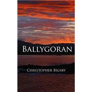 Ballygoran by Bigsby, Christopher, 9781505468205