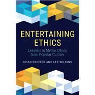 Entertaining Ethics Lessons in Media Ethics from Popular Culture by Painter, Chad; Wilkins, Lee, 9781538138205