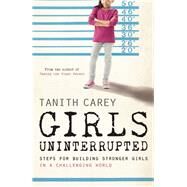 Girls Uninterrupted Steps for Building Stronger Girls in a Challenging World by Carey, Tanith, 9781848318205