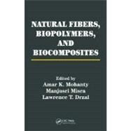 Natural Fibers, Biopolymers, and Biocomposites by Mohanty, Amar K.; Misra, Manjusri; Drzal, Lawrence T., 9780203508206