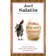 Folks, This Ain't Normal A Farmer's Advice for Happier Hens, Healthier People, and a Better World by Salatin, Joel, 9780892968206