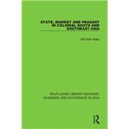 State, Market and Peasant in Colonial South and Southeast Asia by Adas; Michael, 9781138618206