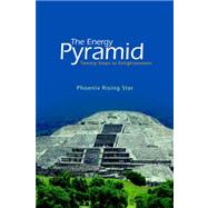 The Energy Pyramid: Twenty Steps to Enlightenment by Star, Phoenix Rising, 9781425718206