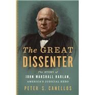 The Great Dissenter The Story of John Marshall Harlan, America's Judicial Hero by Canellos, Peter S., 9781501188206