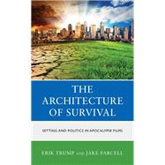 The Architecture of Survival Setting and Politics in Apocalypse Films by Trump, Erik; Parcell, Jake, 9781666908206