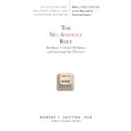 The No Asshole Rule Building a Civilized Workplace and Surviving One That Isn't by Sutton, Robert I., 9780446698207