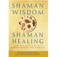Shaman Wisdom, Shaman Healing: Deepen Your Ability to Heal with Visionary and Spiritual Tools and Practices by Michael Samuels (  ); Mary Rockwood Lane (  ), 9780471418207