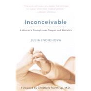 Inconceivable, 20th Anniversary Edition A Woman's Triumph over Despair and Statistics by Indichova, Julia; Northrup, Christiane, 9780767908207