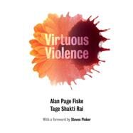 Virtuous Violence by Fiske, Alan Page; Rai, Tage Shakti, 9781107088207