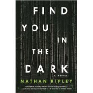 Find You in the Dark A Novel by Ripley, Nathan, 9781501178207
