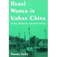 Rural Women in Urban China: Gender, Migration, and Social Change: Gender, Migration, and Social Change by Jacka,Tamara, 9780765608208