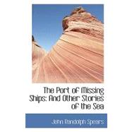 The Port of Missing Ships: And Other Stories of the Sea by Spears, John Randolph, 9781103948208