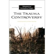 The Trauma Controversy: Philosophical and Interdisciplinary Dialogues by Golden, Kristen Brown; Bergo, Bettina G., 9781438428208