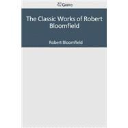 The Classic Works of Robert Bloomfield by Bloomfield, Robert, 9781501098208