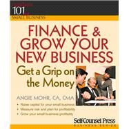Finance & Grow Your New Business Get a grip on the money by Mohr, Angie, 9781551808208