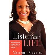 Listen to Your Life Following Your Unique Path to Extraordinary Success by BURTON, VALORIE, 9781578568208