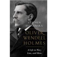 Oliver Wendell Holmes A Life in War, Law, and Ideas by Budiansky, Stephen, 9780393358209
