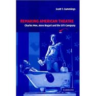 Remaking American Theater: Charles Mee, Anne Bogart and the SITI Company by Scott T. Cummings, 9780521818209