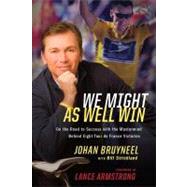 We Might As Well Win: On the Road to Success With the Mastermind Behind Eight Tour De France Victories by Bruyneel, Johan; Strickland, Bill; Armstrong, Lance, 9780547348209