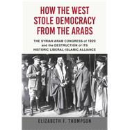 How the West Stole Democracy from the Arabs by Thompson, Elizabeth F., 9780802148209