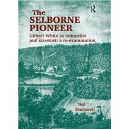 The Selborne Pioneer: Gilbert White as Naturalist and Scientist: A Re-Examination by Dadswell,Ted, 9781138378209
