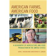 American Farms, American Food A Geography of Agriculture and Food Production in the United States by Hudson, John C.; Laingen, Christopher R., 9781498508209