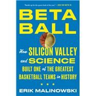 Betaball How Silicon Valley and Science Built One of the Greatest Basketball Teams in History by Malinowski, Erik, 9781501158209