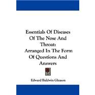 Essentials of Diseases of the Nose and Throat : Arranged in the Form of Questions and Answers by Gleason, Edward Baldwin, 9781432508210