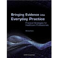 Bringing Evidence Into Everyday Practice Practical Strategies for Healthcare Professionals by Dunn, Winnie W., 9781556428210
