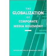 The Globalization of Corporate Media Hegemony by Artz, Lee; Kamalipour, Yahya R., 9780791458211